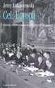 Cel : Europa Dziewięć esejów o budowniczych jedności europejskiej - Jerzy Łukaszewski