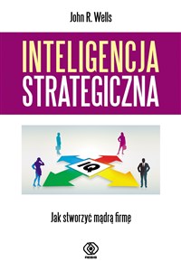 Inteligencja strategiczna Jak stworzyć mądrą firmę