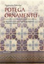 Potęga ornamentu Europejska ceramika artystyczna w budownictwie z lat 1840-1939 i jej przykłady w obiektach architekt - Agnieszka Partridge