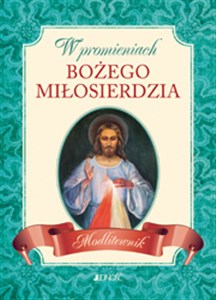 W promieniach Bożego miłosierdzia Modlitewnik