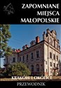 Zapomniane miejsca Małopolskie Kraków i okolice Przewodnik