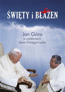 Święty i błazen Jan Góra w odsłonach Jana Grzegorczyka