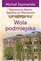 Wola podmiejska. Tajemnicze miasto. Spacery po Warszawie - Michał Szymański