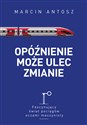 Opóźnienie może ulec zmianie Fascynujący świat pociągów oczami maszynisty - Marcin Antosz