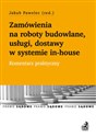 Zamówienia na roboty budowlane, usługi, dostawy w systemie in-house. Komentarz praktyczny