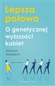 Lepsza połowa O genetycznej wyższości kobiet - Sharon Moalem