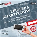 CD MP3 Epidemia smartfonów. Czy jest zagrożeniem dla zdrowia, edukacji i społeczeństwa? - Manfred Spitzer