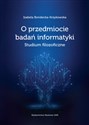 O przedmiocie badań informatyki Studium filozoficzne  - Izabela Bondecka-Krzykowska