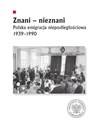 Znani - nieznani Polska emigracja niepodległościowa 1939–1990
