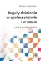 Reguły działania w społeczeństwie i w nauce szkice socjologiczne