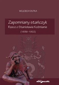 Zapomniany stańczyk Rzecz o Stanisławie Koźmianie (1836-1922)