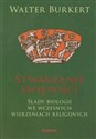 Stwarzanie świętości Ślady biologii we wczesnych wierzeniach religijnych - Walter Burkert