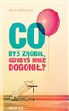 Co byś zrobił gdybyś mnie dogonił?