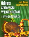 Ochrona środowiska w gazownictwie i wykorzystaniu gazu - Jacek Molenda, Katarzyna Steczko