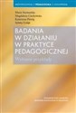 Badania w działaniu w praktyce pedagogicznej - Maria Szymańska, Magdalena Ciechowska, Katarzyna Pieróg, Sylwia Gołąb