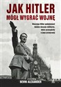 Jak Hitler mógł wygrać wojnę - Alexander Bevin