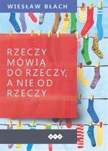 Rzeczy mówią do rzeczy, a nie od rzeczy