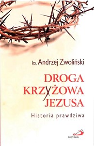 Droga Krzyżowa Jezusa. Historia prawdziwa