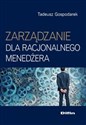 Zarządzanie dla racjonalnego menedżera - Tadeusz Gospodarek