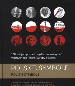 Polskie symbole 100 miejsc, postaci, wydarzeń, osiągnięć ważnych dla Polski, Europy i świata