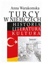 Turcy w Niemczech Historia, literatura, kultura - Anna Warakomska