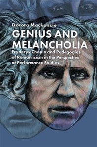 Genius and Melancholia. Fryderyk Chopin and Pedagogies of Romanticism in the Perspective of Performance