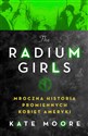 Radium Girls Mroczna Historia Promiennych Kobiet Ameryki - Kate Moore