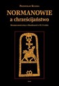 Normanowie a chrześcijaństwo Recepcja nowej wiary w Skandynawii w IX/X w. - Przemysław Kulesza