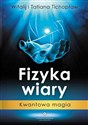 Fizyka wiary Kwantowa magia - Tatiana Tichopław, Witalij Tichopław