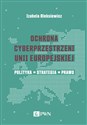 Ochrona cyberprzestrzeni Unii Europejskiej Polityka – Strategia – Prawo