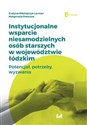 Instytucjonalne wsparcie niesamodzielnych osób starszych w województwie łódzkim Potencjał, potrzeby, wyzwania