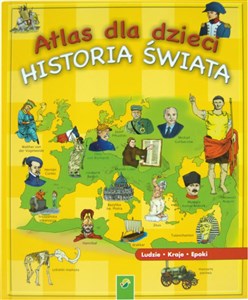 Atlas dla dzieci Historia świata Ludzie, kraje, epoki