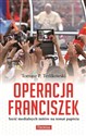 Operacja Franciszek Sześć medialnych mitów na temat papieża - Tomasz P. Terlikowski