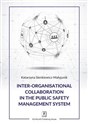Inter-organisational Collaboration in the Public Safety Management System - Katarzyna Sienkiewicz-Małyjurek