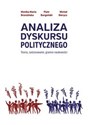 Analiza dyskursu politycznego Teoria,  zastosowanie, granice naukowości - Monika Maria Brzezińska, Piotr Burgoński, Michał Gierycz