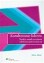 Kształtowanie liderów Siedem zasad rozwijania zdolności przywódczych - John Adair