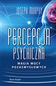 Percepcja psychiczna Magia mocy pozazmysłowej - Joseph Murphy