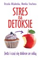 Stres na detoksie Jedz i czuj się dobrze ze sobą - Urszula Mijakoska, Monika Stachura