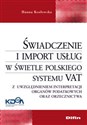 Świadczenie i import usług w świetle polskiego systemu VAT Z uwzględnieniem interpretacji organów podatkowych oraz orzecznictwa - Hanna Kozłowska