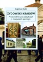 Żydowski Kraków Przewodnik po zabytkach i miejscach pamięci