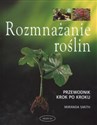 Rozmnażanie roślin Przewodnik krok po kroku - Miranda Shmith