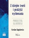 Z dziejów teorii i praktyki wychowania Podręcznik akademicki - Czesław Kupisiewicz