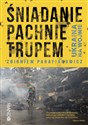 Śniadanie pachnie trupem Ukraina na wojnie - Zbigniew Parafianowicz