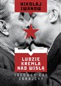 Ludzie Kremla nad Wisłą. Ideowcy czy zdrajcy? - Nikołaj Iwanow