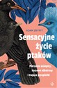 Sensacyjne życie ptaków Pierzaste wampiry, tęczowe albatrosy i trujące przepiórki - Adam Zbyryt