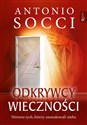 Odkrywcy wieczności Historia tych, którzy zasmakowali nieba