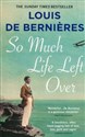 So Much Life Left Over - Louis de Bernieres