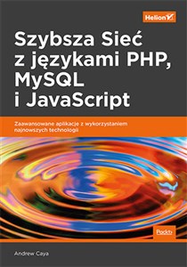 Szybsza Sieć z językami PHP MySQL i JavaScript. Zaawansowane aplikacje z wykorzystaniem najnowszych
