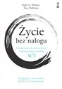 Życie bez nałogu Uwolnij się od uzależnienia, wykorzystując techniki ACT - Kelly G. Wilson, Troy DuFrene