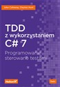 TDD z wykorzystaniem C# 7 Programowanie sterowane testami - John Callaway, Clayton Hunt